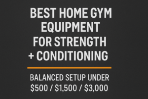 Best Home Gym Equipment for Strength & Conditioning (2026): Balanced Setups Under $500, $1,500 & $3,000